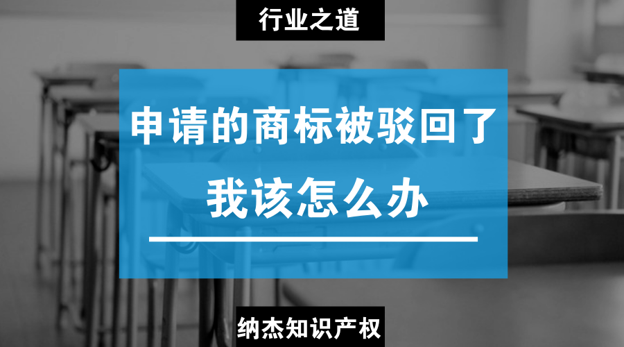 申请的商标被驳回了,我该怎么办?