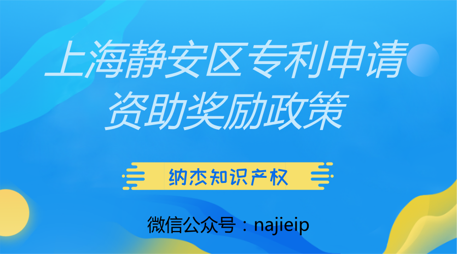 上海静安区专利申请资助奖励政策 上海静安区专利申请资助奖励政策