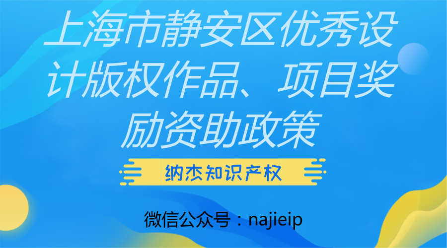 上海市静安区优秀设计版权作品、项目奖励资助政策 上海市静安区优秀设计版权作品、项目奖励资助政策