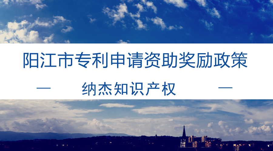 阳江市专利申请资助奖励政策 阳江市专利申请资助奖励政策