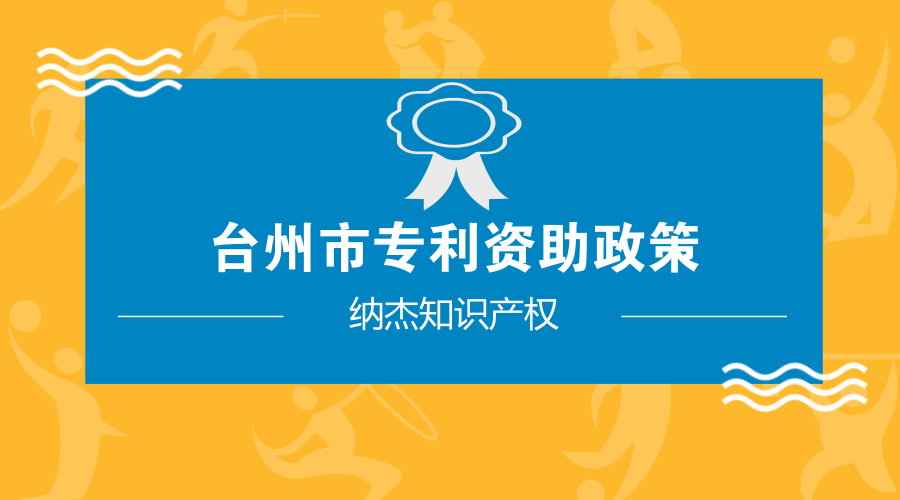 台州市专利资助政策:授权发明专利资助0.8万元 台州市专利资助政策:授权发明专利资助0.8万元