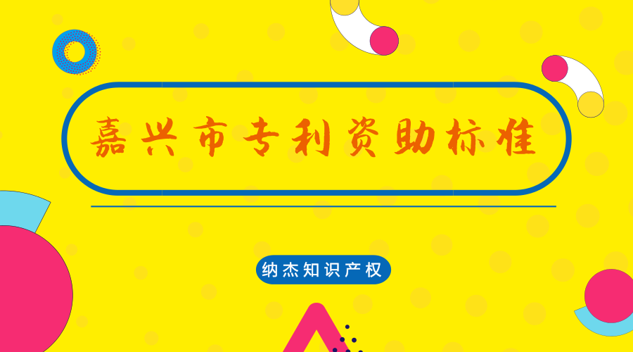 嘉兴市专利资助标准 嘉兴市专利资助标准