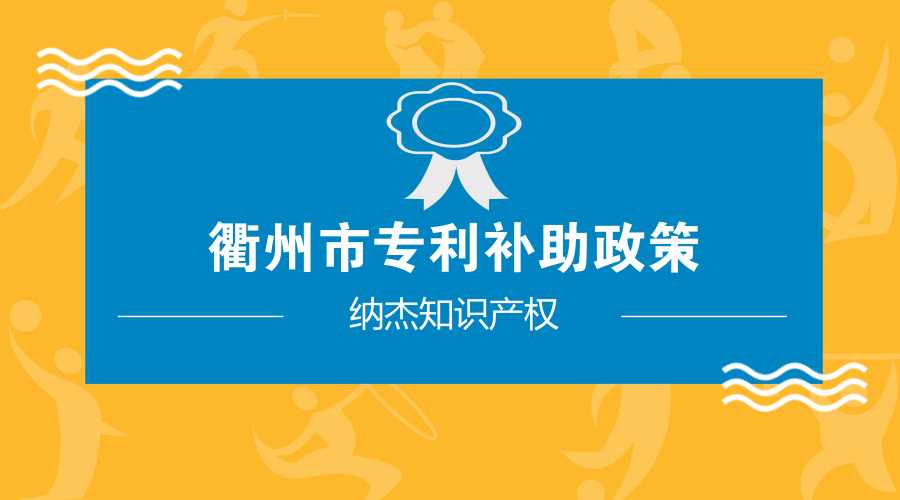 衢州市专利补助政策 衢州市专利补助政策