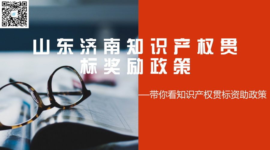 山东济南知识产权贯标奖励政策 山东济南知识产权贯标奖励政策