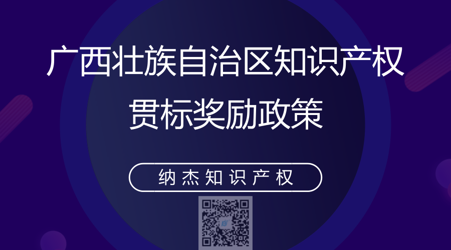 广西壮族自治区知识产权贯标奖励政策 广西壮族自治区知识产权贯标奖励政策