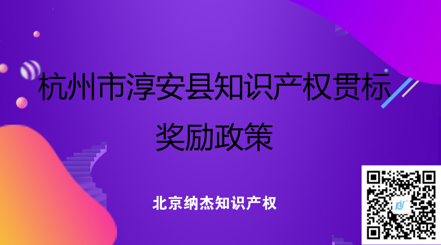 杭州市淳安县知识产权贯标奖励政策 杭州市淳安县知识产权贯标奖励政策