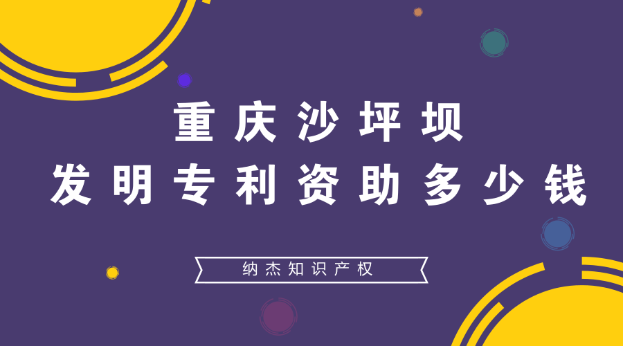 重庆沙坪坝发明专利资助多少钱 重庆沙坪坝发明专利资助多少钱