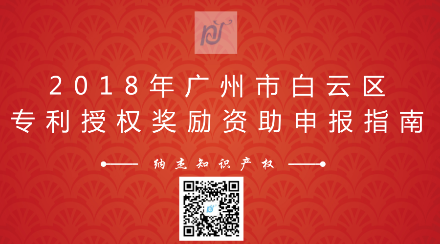 2018年广州市白云区专利授权奖励资助申报指南 2018年广州市白云区专利授权奖励资助申报指南