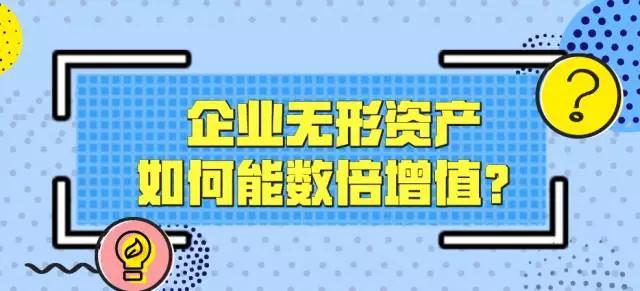 想让企业无形资产数倍增值,还得看知识产权贯标! 想让企业无形资产数倍增值,还得看知识产权贯标!