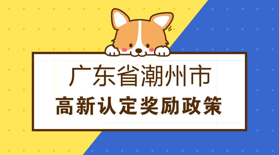 广东省潮州市高新企业认定奖励政策 广东省潮州市高新企业认定奖励政策
