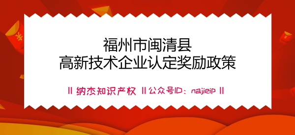 福州市闽清县高新技术企业认定奖励政策 福州市闽清县高新技术企业认定奖励政策