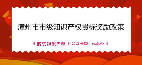 漳州市市级知识产权贯标奖励政策 漳州市市级知识产权贯标奖励政策