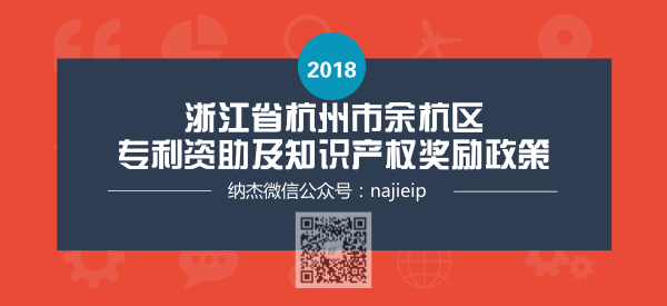 浙江省杭州市余杭区专利资助及知识产权奖励政策 浙江省杭州市余杭区专利资助及知识产权奖励政策