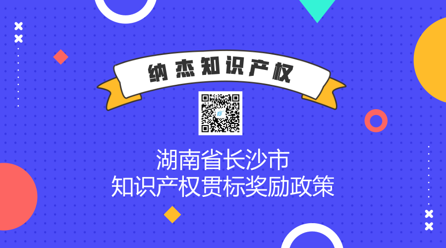 湖南省长沙市知识产权贯标奖励政策 湖南省长沙市知识产权贯标奖励政策