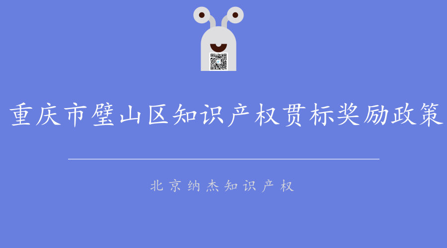 重庆市璧山区知识产权贯标奖励政策 重庆市璧山区知识产权贯标奖励政策