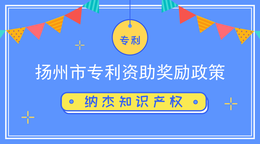 江苏省扬州市各地区专利资助奖励政策汇总 江苏省扬州市各地区专利资助奖励政策汇总
