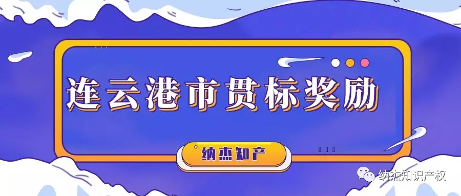 奖励8万元,江苏省连云港市知识产权贯标奖励政策汇总! 奖励8万元,江苏省连云港市知识产权贯标奖励政策汇总!